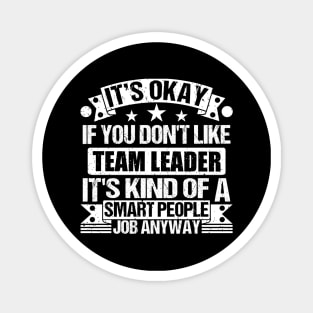 Team Leader lover It's Okay If You Don't Like Team Leader It's Kind Of A Smart People job Anyway Magnet